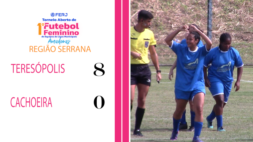 Torneio Feminino Ligas Municipais - Região Serrana - Teresópolis 8x0 Cahoeira