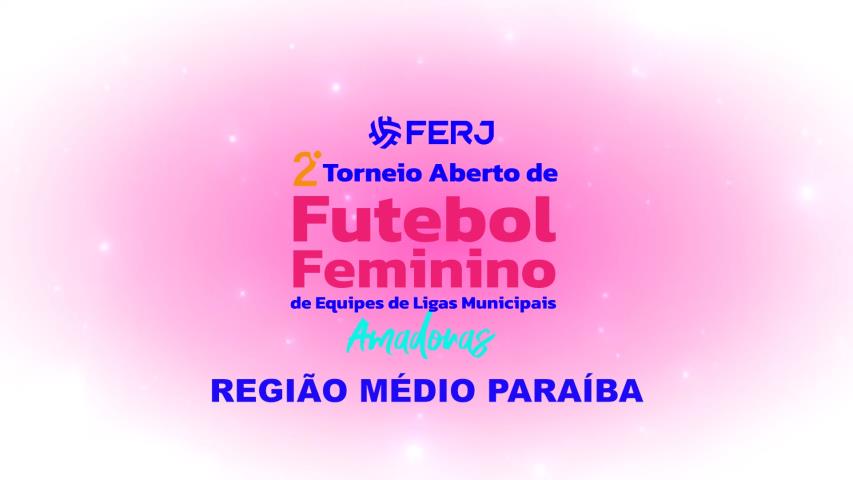 Torneio Aberto de Futebol Feminino -  Ligas Municipais  - Região Médio Paraíba - 1ª Rodada  