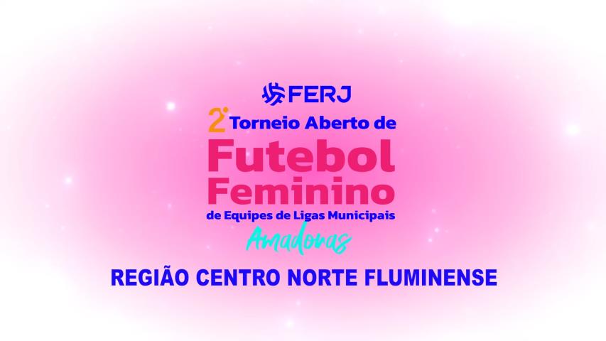 Torneio Aberto de Futebol Feminino - Ligas Municipais - Região Centro Norte Fluminense - 1ª Rodada