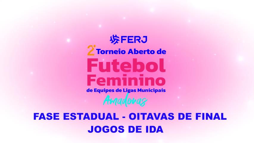 Tor. Aberto de Futebol Feminino - Ligas Municipais - Fase Estadual - Oitavas de Final - Jogos de Ida