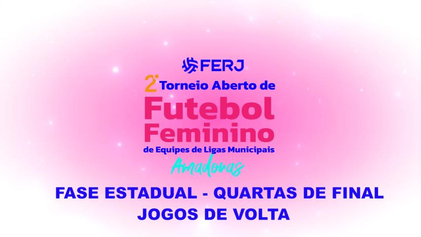 Tor Aberto de Futebol Feminino  Ligas Municipais - Fase Estadual - Quartas de Final -jogos de Volta